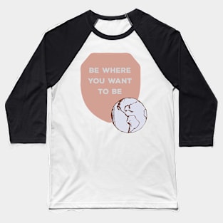 Be where you want to be Nature adventure Baseball T-Shirt
